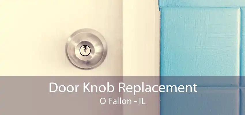 Door Knob Replacement O Fallon - IL