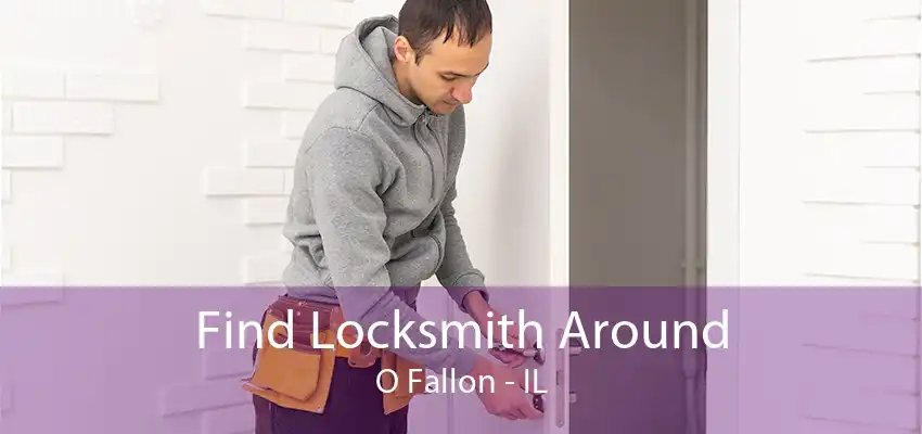 Find Locksmith Around O Fallon - IL