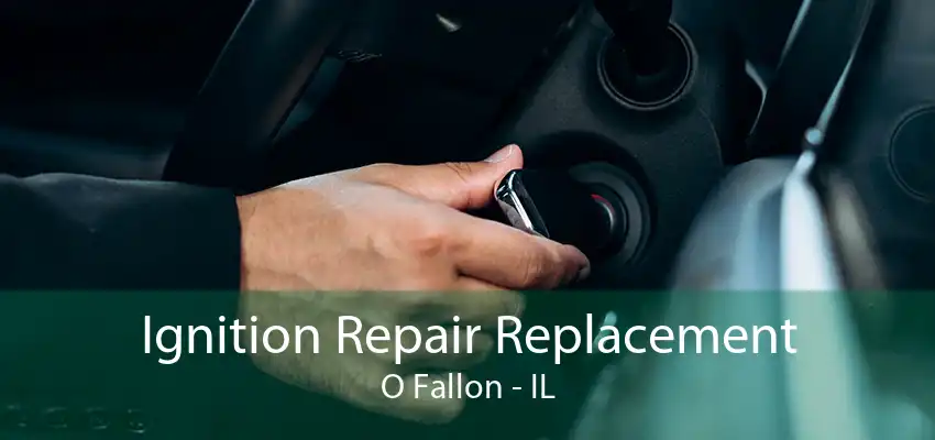 Ignition Repair Replacement O Fallon - IL