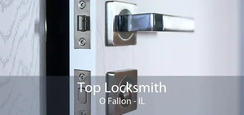 Top Locksmith O Fallon - IL